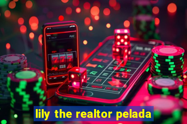 lily the realtor pelada